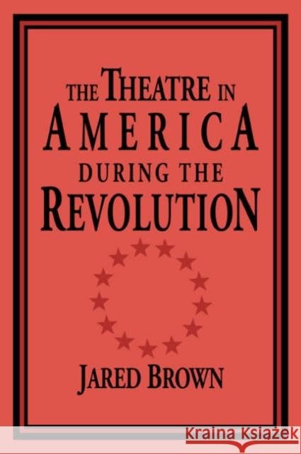 The Theatre in America During the Revolution Brown, Jared 9780521033824 Cambridge University Press - książka