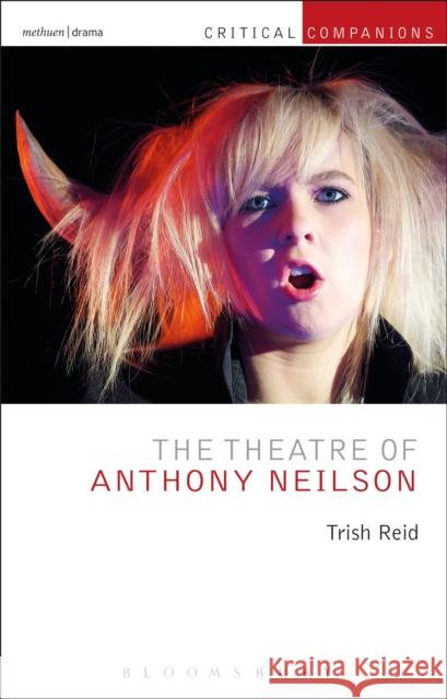 The Theatre of Anthony Neilson Trish Reid Kevin J. Wetmor Patrick Lonergan 9781472570307 Methuen Publishing - książka