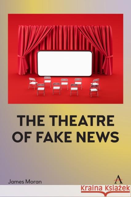 The Theatre of Fake News James Moran 9781839983108 Anthem Press - książka