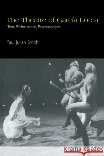 The Theatre of García Lorca: Text, Performance, Psychoanalysis Smith, Paul Julian 9780521622929 Cambridge University Press - książka