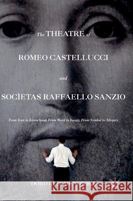 The Theatre of Romeo Castellucci and Socìetas Raffaello Sanzio: From Icon to Iconoclasm, from Word to Image, from Symbol to Allegory Semenowicz, Dorota 9781137569653 Palgrave MacMillan - książka