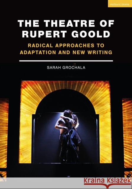 The Theatre of Rupert Goold: Radical Approaches to Adaptation and New Writing Sarah Grochala Patrick Lonergan Kevin J. Wetmor 9781350090736 Methuen Drama - książka