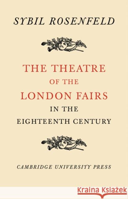The Theatre of the London Fairs in the Eighteenth Century Sybil Rosenfield 9780521081672 CAMBRIDGE UNIVERSITY PRESS - książka