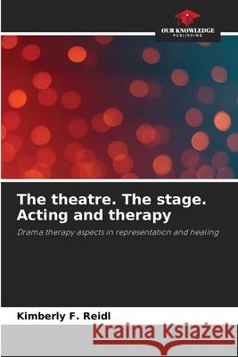 The theatre. The stage. Acting and therapy Reidl, Kimberly F. 9786202458030 Our Knowledge Publishing - książka