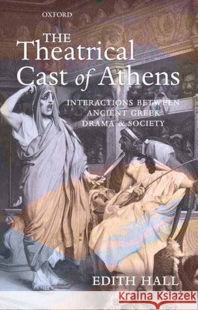 The Theatrical Cast of Athens: Interactions Between Ancient Greek Drama and Society Hall, Edith 9780199298891 Oxford University Press, USA - książka