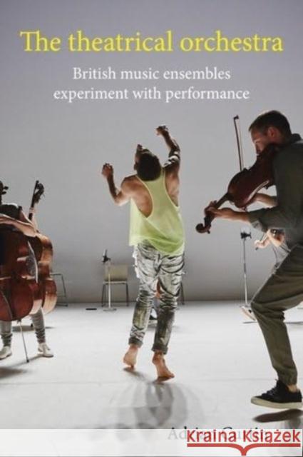 The Theatrical Orchestra: British Music Ensembles Experiment with Performance Adrian Curtin 9781526177629 Manchester University Press - książka