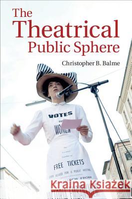 The Theatrical Public Sphere Christopher B Balme 9781107006836 CAMBRIDGE UNIVERSITY PRESS - książka