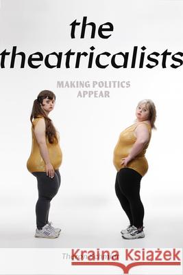The Theatricalists: Making Politics Appear Theron Schmidt 9780810147553 Northwestern University Press - książka