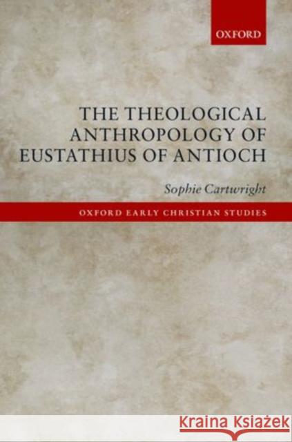 The Theological Anthropology of Eustathius of Antioch Sophie Cartwright 9780198744559 Oxford University Press, USA - książka