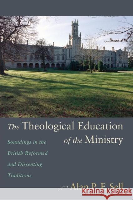 The Theological Education of the Ministry: Soundings in the British Reformed and Dissenting Traditions Sell, Alan P. F. 9781620325933 Pickwick Publications - książka