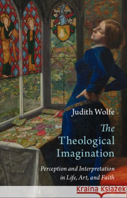 The Theological Imagination: Perception and Interpretation in Life, Art, and Faith Judith Wolfe 9781009519861 Cambridge University Press - książka