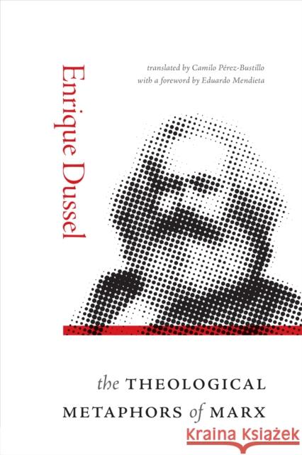 The Theological Metaphors of Marx Enrique Dussel Camilo Perez-Bustillo Eduardo Mendieta 9781478025771 Duke University Press - książka