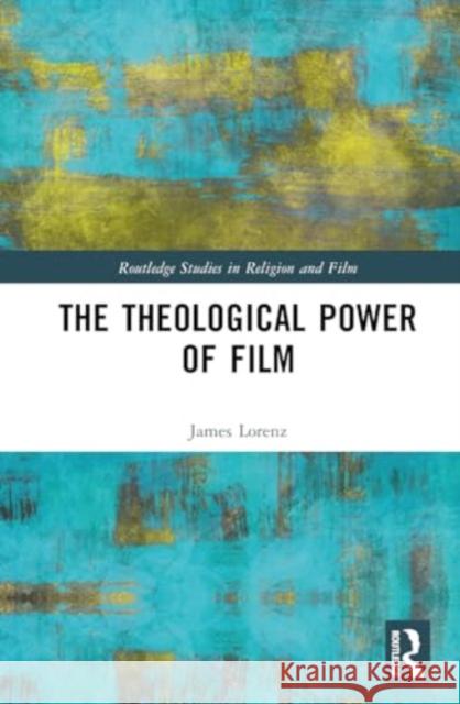 The Theological Power of Film James Lorenz 9781032567259 Routledge - książka