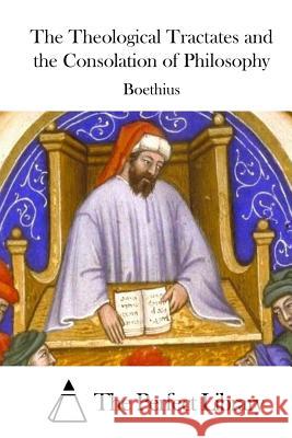 The Theological Tractates and the Consolation of Philosophy Boethius                                 The Perfect Library 9781511699020 Createspace - książka