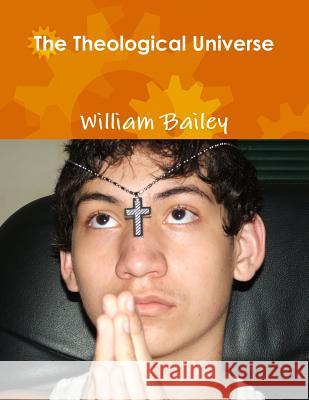 The Theological Universe William Bailey 9781304500427 Lulu.com - książka