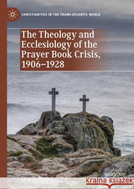 The Theology and Ecclesiology of the Prayer Book Crisis, 1906-1928 Dan D. Cruickshank 9783030271299 Palgrave Pivot - książka