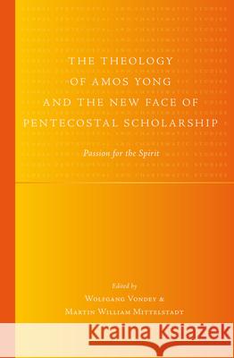 The Theology of Amos Yong and the New Face of Pentecostal Scholarship: Passion for the Spirit Wolfgang Vondey   9789004251748 Brill - książka