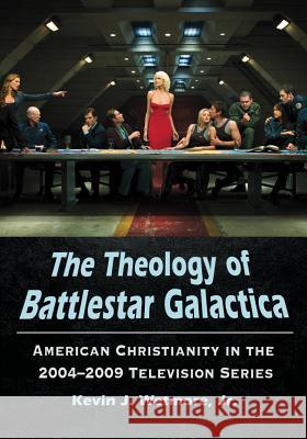 The Theology of Battlestar Galactica: American Christianity in the 2004-2009 Television Series Wetmore, Kevin J. 9780786465507 McFarland & Company - książka