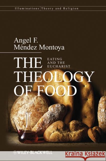 The Theology of Food: Eating and the Eucharist Méndez-Montoya, Angel F. 9780470674987 Wiley-Blackwell - książka