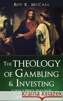 The Theology of Gambling & Investing Roy K McCall 9781498460446 Xulon Press - książka