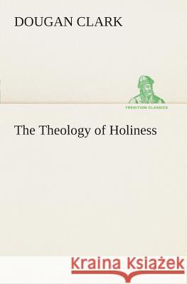 The Theology of Holiness Dougan Clark 9783849507114 Tredition Classics - książka