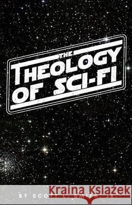 The Theology of Sci-Fi: The Christian's Guide to the Galaxy Scott L., Jr. Smith 9781950782260 Holy Water Books - książka