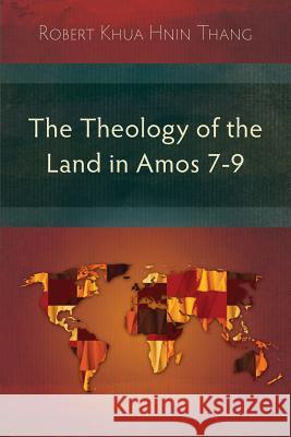 The Theology of the Land in Amos 7-9 Robert Khua Hnin Thang 9781783689668 Langham Publishing - książka