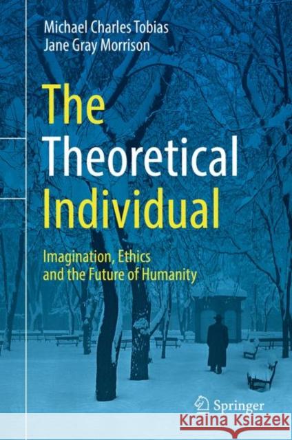 The Theoretical Individual: Imagination, Ethics and the Future of Humanity Tobias, Michael Charles 9783319714424 Springer - książka