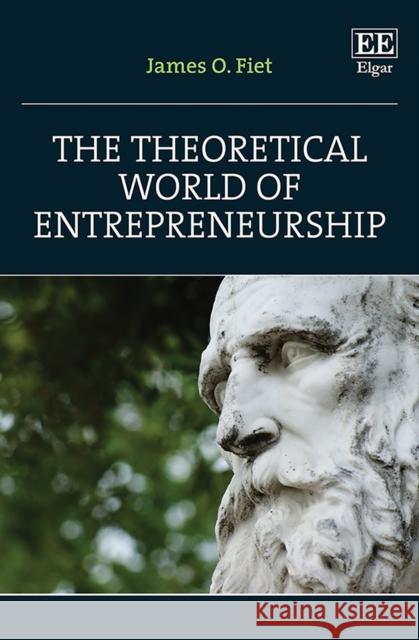 The Theoretical World of Entrepreneurship James O. Fiet 9781800371460 Edward Elgar Publishing Ltd - książka