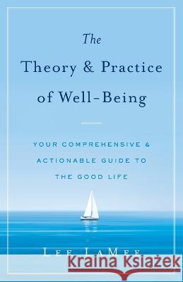 The Theory & Practice of Well-Being: Your Comprehensive & Actionable Guide to the Good Life Lee Lamee   9781544529400 Houndstooth Press - książka