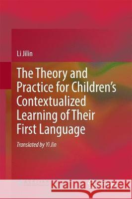 The Theory and Practice for Children's Contextualized Learning of Their First Language Jilin Li 9783662556023 Springer - książka