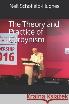 The Theory and Practice of Corbynism Neil Schofield-Hughes 9781719912655 Independently Published - książka