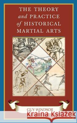 The Theory and Practice of Historical Martial Arts Guy Windsor 9789527157282 Spada Press - książka