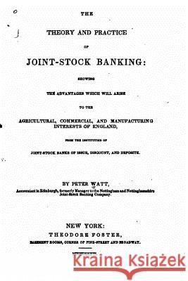 The Theory and Practice of Joint-Stock Banking Peter Watt 9781523945061 Createspace Independent Publishing Platform - książka