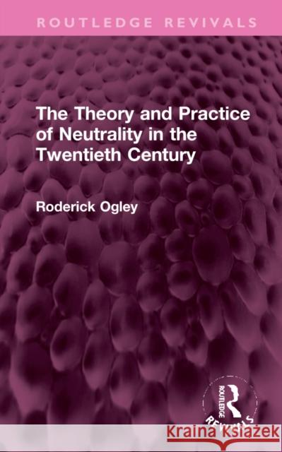 The Theory and Practice of Neutrality in the Twentieth Century Roderick Ogley 9781032323091 Routledge - książka