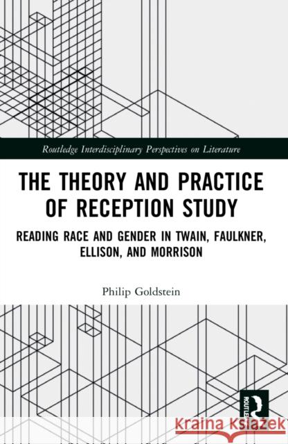 The Theory and Practice of Reception Study: Reading Race and Gender in Twain, Faulkner, Ellison, and Morrison Philip Goldstein 9781032245027 Routledge - książka