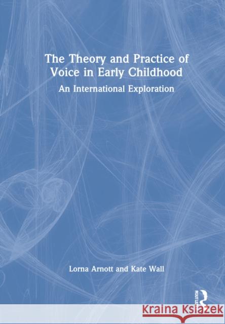 The Theory and Practice of Voice in Early Childhood: An International Exploration Lorna Arnott Kate Wall 9780367201081 Routledge - książka