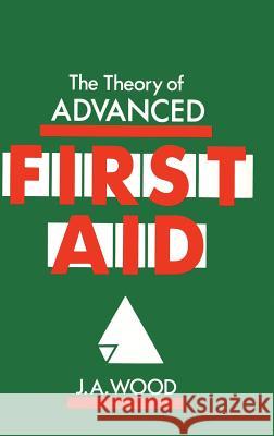 The Theory of Advanced First Aid J. A. Wood D.E. Ed. Wood 9780852008928 MacMillan Technical Publishing - książka