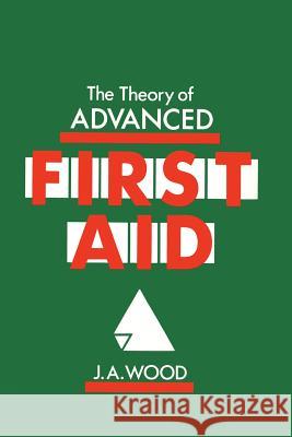 The Theory of Advanced First Aid J. a. Wood 9789401086745 Springer - książka