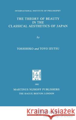 The Theory of Beauty in the Classical Aesthetics of Japan Toyo Izutsu Toshihiko Izutsu T. Izutsu 9789024723812 Springer - książka