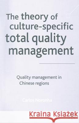 The Theory of Culture-Specific Total Quality Management: Quality Management in Chinese Regions Noronha, Carlos 9781349432509 Palgrave Macmillan - książka