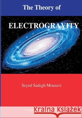 The Theory of Electrogravity Seyed Sadegh Mousavi 9781399978033 Seyed Sadegh Mousavi - książka