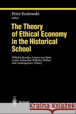 The Theory of Ethical Economy in the Historical School: Wilhelm Roscher, Lorenz Von Stein, Gustav Schmoller, Wilhelm Dilthey and Contemporary Theory Hauk, A. M. 9783642633607 Springer - książka