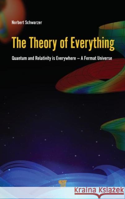 The Theory of Everything: Quantum and Relativity Is Everywhere - A Fermat Universe Norbert Schwarzer 9789814774475 Pan Stanford Publishing - książka