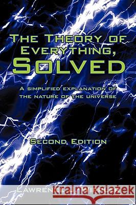 The Theory of Everything, Solved: A simplified explanation of the nature of the universe Wippler, Lawrence J. 9781440120473 iUniverse.com - książka