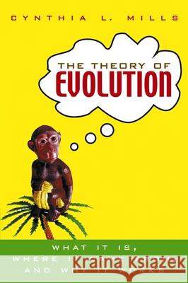 The Theory of Evolution: What It Is, Where It Came From, and Why It Works Cynthia L. Mills 9780471214847 John Wiley & Sons - książka