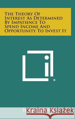 The Theory of Interest as Determined by Impatience to Spend Income and Opportunity to Invest It Irving Fisher 9781258825720 INGRAM INTERNATIONAL INC - książka
