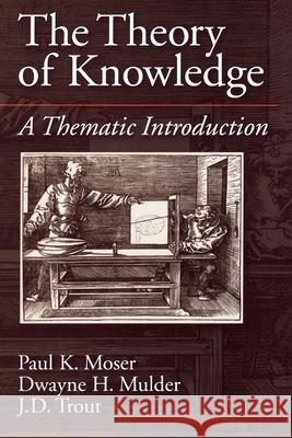The Theory of Knowledge: A Thematic Introduction Mulder Trout Moser Dwayne H. Mulder J. D. Trout 9780195094664 Oxford University Press, USA - książka