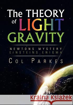 The Theory of Light Gravity Col Parkes 9781456827458 Xlibris Corporation - książka