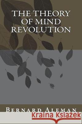 The Theory of Mind Revolution: A Sure Fire Way of Saving the World in Spite of Man's Best Efforts to Utterly Destroy All Vestiges of Hope or Rosie th Bernard Aleman 9781973801351 Createspace Independent Publishing Platform - książka